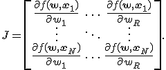 J=\left[\begin{array}{ccc} \frac{\partial f(\mathbf{w},\mathbf{x}_1)}{\partial w_1} & \dots & \frac{\partial f(\mathbf{w},\mathbf{x}_1)}{\partial w_R} \\ \vdots & \ddots & \vdots \\ \frac{\partial f(\mathbf{w},\mathbf{x}_N)}{\partial w_1} & \dots & \frac{\partial f(\mathbf{w},\mathbf{x}_N)}{\partial w_R} \\ \end{array} \right]. 